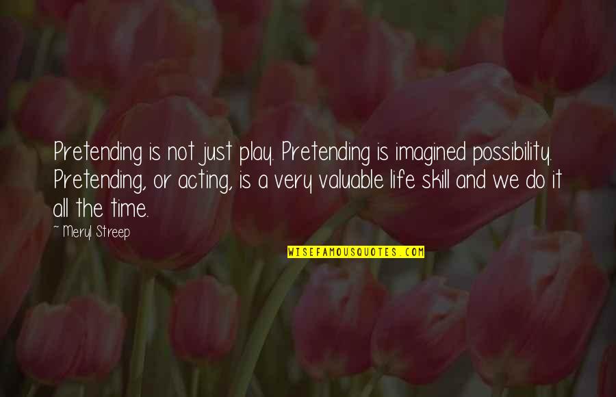 Streep's Quotes By Meryl Streep: Pretending is not just play. Pretending is imagined