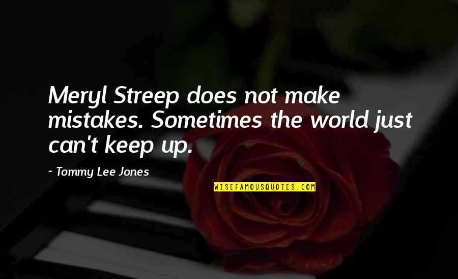 Streep's Quotes By Tommy Lee Jones: Meryl Streep does not make mistakes. Sometimes the