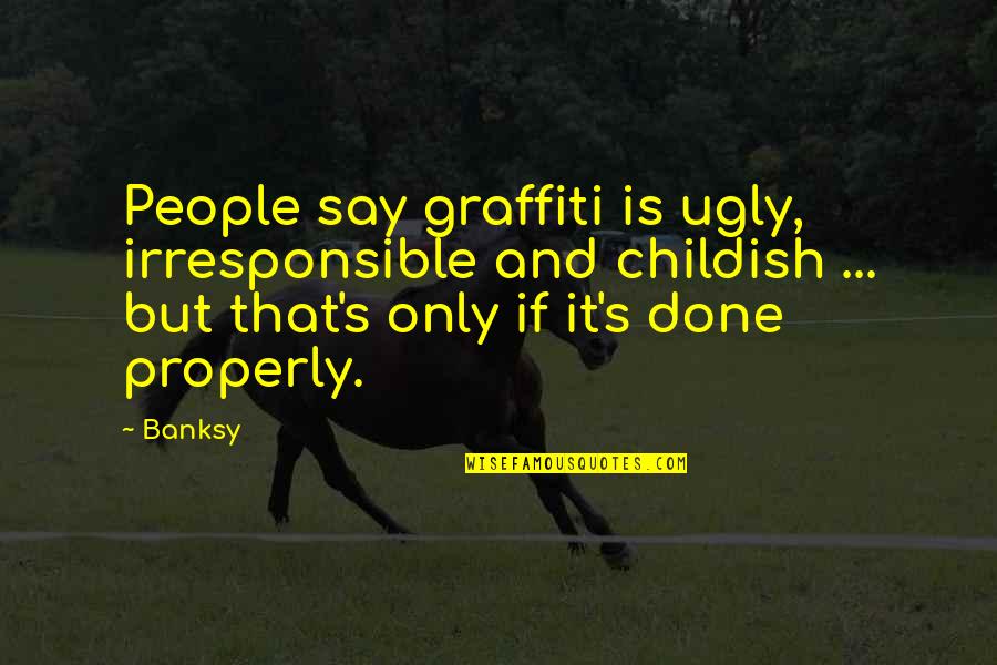 Street Art Graffiti Quotes By Banksy: People say graffiti is ugly, irresponsible and childish Street Art Graffiti Quotes By Banksy: People say graffiti is ugly, irresponsible and childish