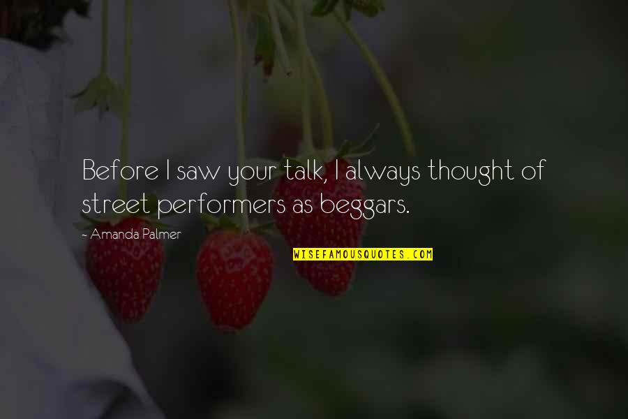 Street Beggars Quotes By Amanda Palmer: Before I saw your talk, I always thought