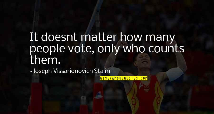 Street Beggars Quotes By Joseph Vissarionovich Stalin: It doesnt matter how many people vote, only