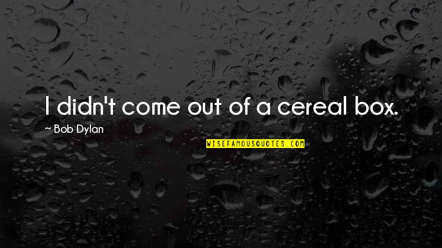 Street Bikes Quotes By Bob Dylan: I didn't come out of a cereal box.