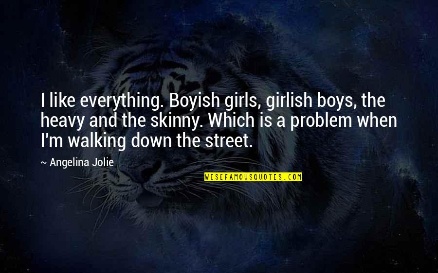 Street Boys Quotes By Angelina Jolie: I like everything. Boyish girls, girlish boys, the