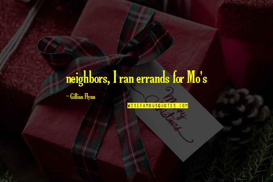 Street Boys Quotes By Gillian Flynn: neighbors, I ran errands for Mo's