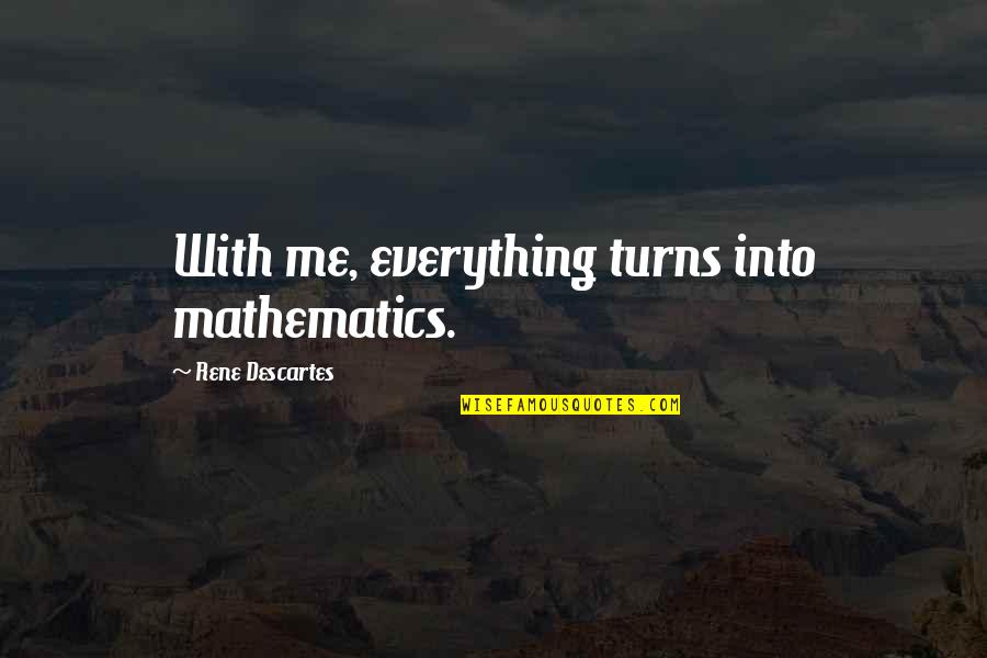 Street Boys Quotes By Rene Descartes: With me, everything turns into mathematics.