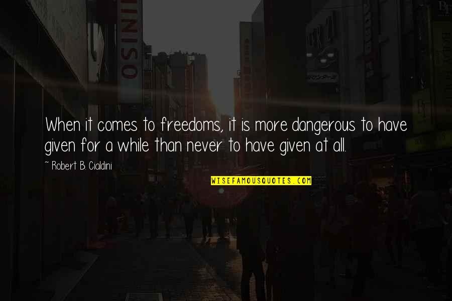 Street Boys Quotes By Robert B. Cialdini: When it comes to freedoms, it is more