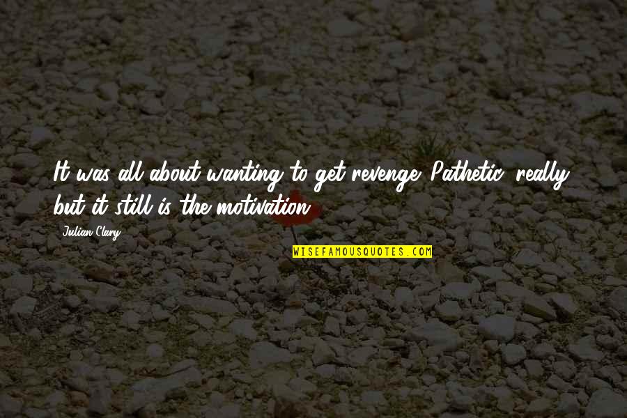 Street Children Quotes By Julian Clary: It was all about wanting to get revenge.