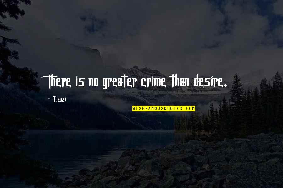 Street Cred Quotes By Laozi: There is no greater crime than desire.