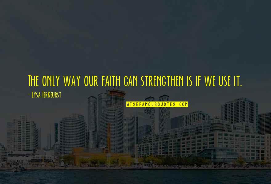 Street Crimes Quotes By Lysa TerKeurst: The only way our faith can strengthen is
