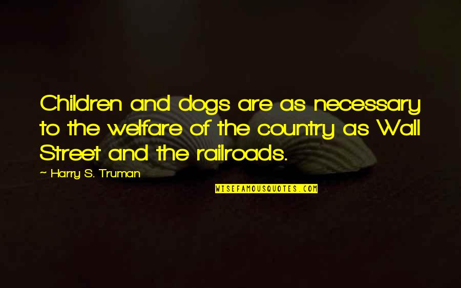 Street Dogs Quotes By Harry S. Truman: Children and dogs are as necessary to the Street Dogs Quotes By Harry S. Truman: Children and dogs are as necessary to the