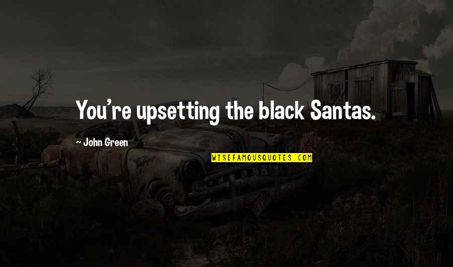 Street Edge Schwab Quotes By John Green: You're upsetting the black Santas.