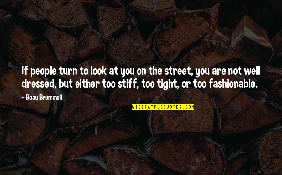 Street Fashion Quotes By Beau Brummell: If people turn to look at you on