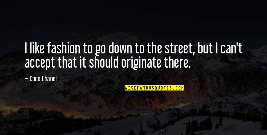 Street Fashion Quotes By Coco Chanel: I like fashion to go down to the