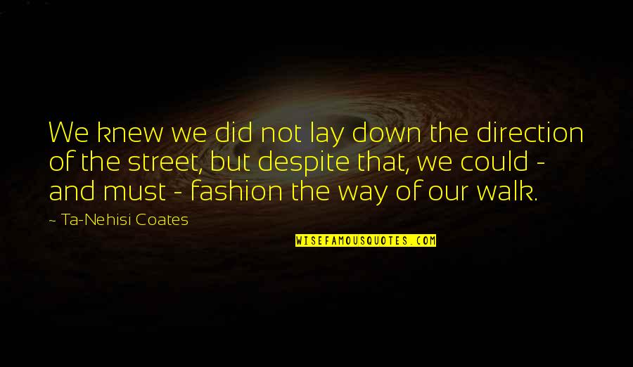 Street Fashion Quotes By Ta-Nehisi Coates: We knew we did not lay down the