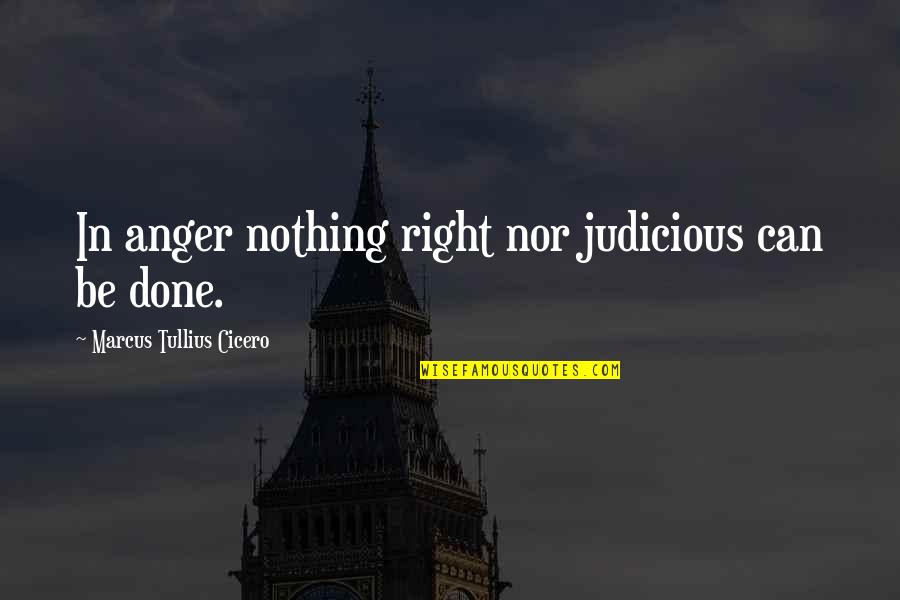 Street Fiction Quotes By Marcus Tullius Cicero: In anger nothing right nor judicious can be