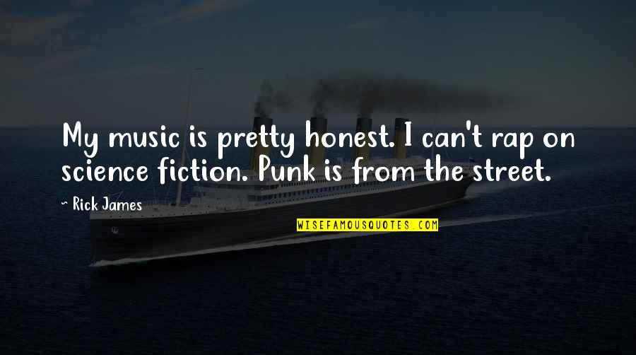 Street Fiction Quotes By Rick James: My music is pretty honest. I can't rap