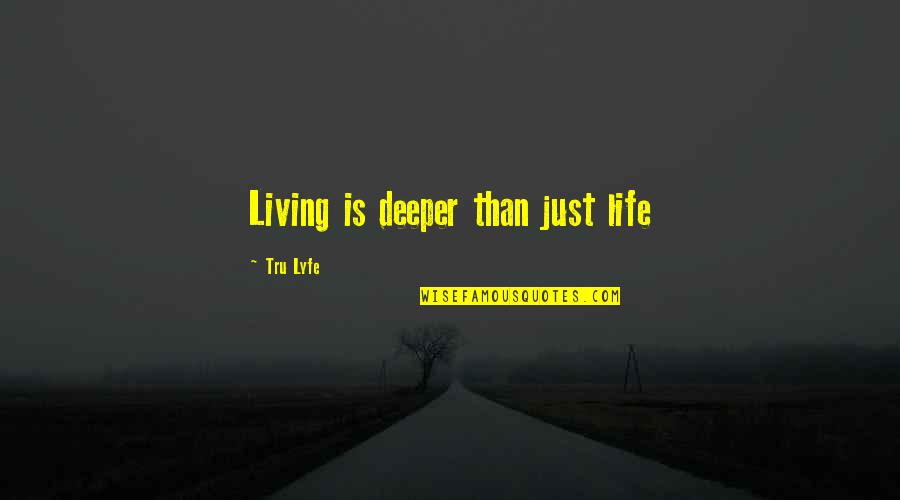 Street Fiction Quotes By Tru Lyfe: Living is deeper than just life