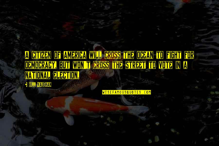 Street Fight Quotes By Bill Vaughan: A citizen of America will cross the ocean