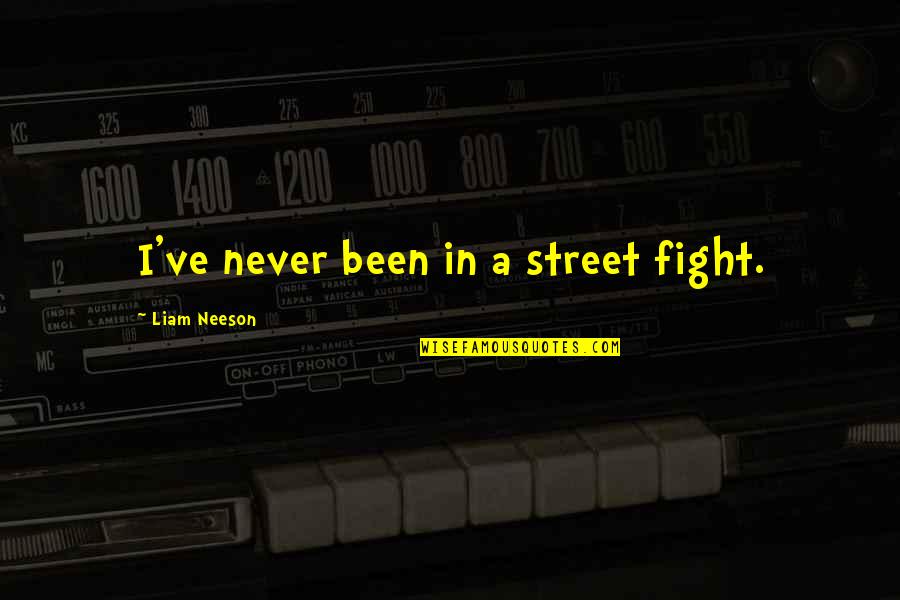 Street Fight Quotes By Liam Neeson: I've never been in a street fight.