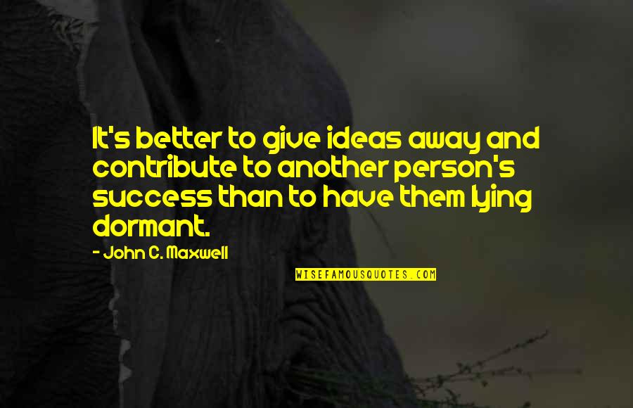Street Fighter 2 M Bison Quotes By John C. Maxwell: It's better to give ideas away and contribute