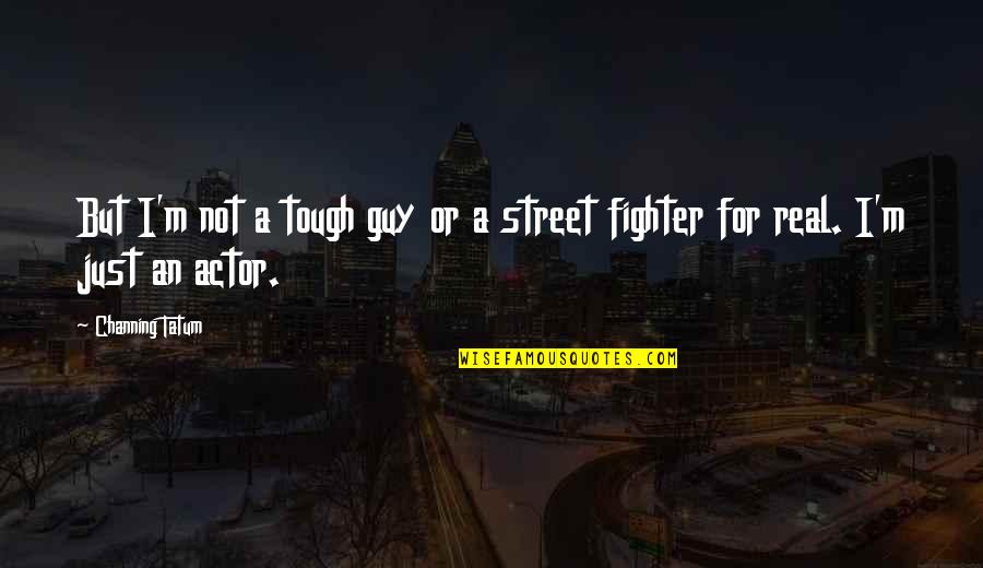 Street Fighter 4 Quotes By Channing Tatum: But I'm not a tough guy or a