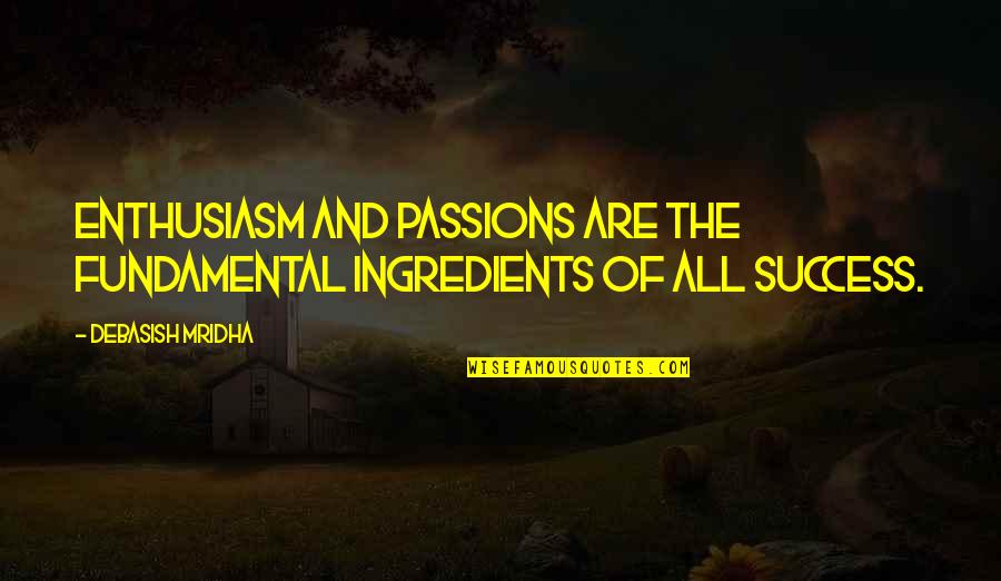 Street Fighter Alpha 2 Win Quotes By Debasish Mridha: Enthusiasm and passions are the fundamental ingredients of Street Fighter Alpha 2 Win Quotes By Debasish Mridha: Enthusiasm and passions are the fundamental ingredients of