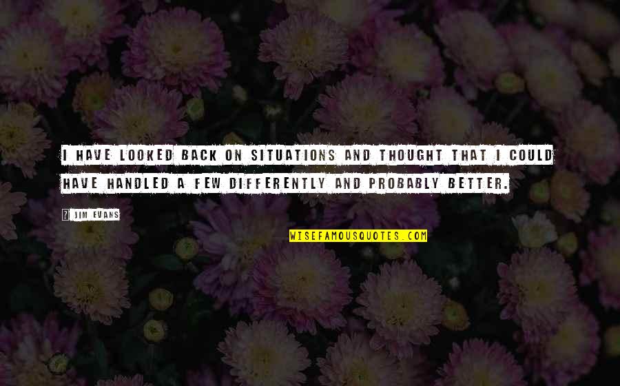 Street Fighter C Viper Quotes By Jim Evans: I have looked back on situations and thought Street Fighter C Viper Quotes By Jim Evans: I have looked back on situations and thought