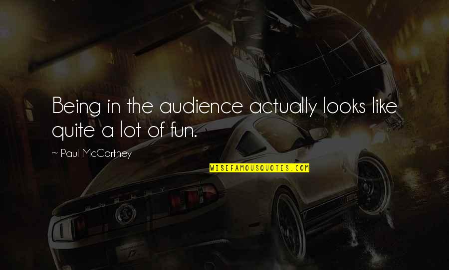 Street Fighter C Viper Quotes By Paul McCartney: Being in the audience actually looks like quite Street Fighter C Viper Quotes By Paul McCartney: Being in the audience actually looks like quite