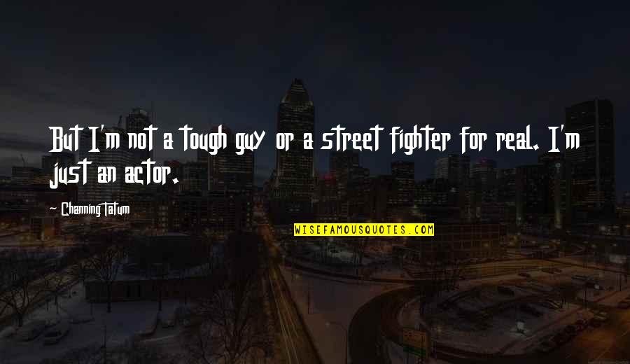 Street Fighter V Quotes By Channing Tatum: But I'm not a tough guy or a