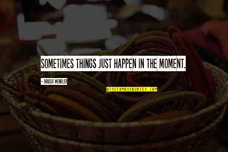Street Format Quotes By Bridgit Mendler: Sometimes things just happen in the moment.