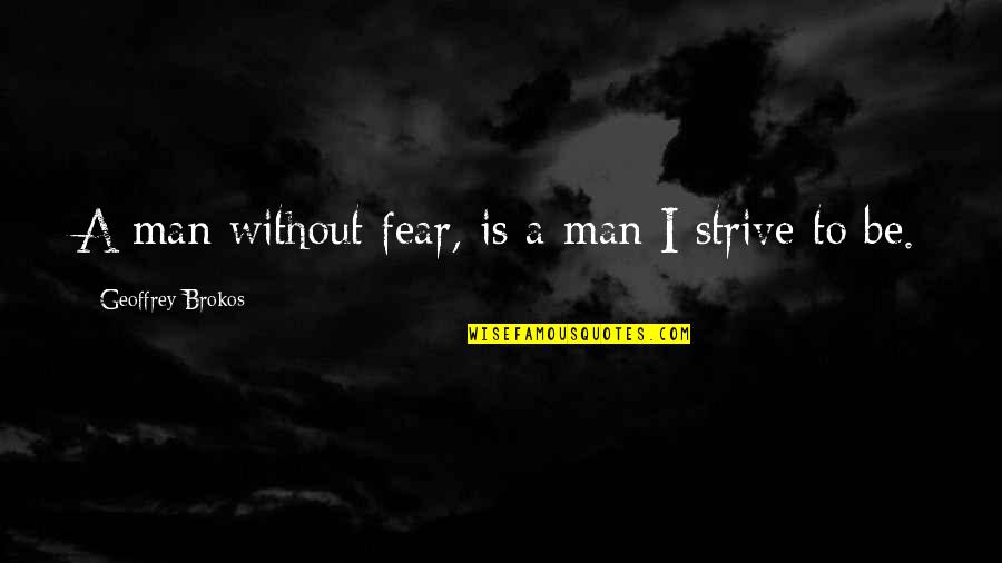 Street Fortnite Quotes By Geoffrey Brokos: A man without fear, is a man I
