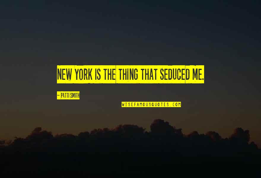 Street Fortnite Quotes By Patti Smith: New York is the thing that seduced me.