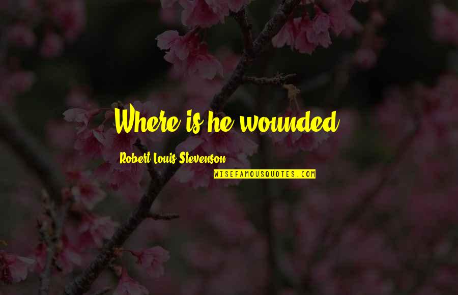 Street Harassment Quotes By Robert Louis Stevenson: Where is he wounded?