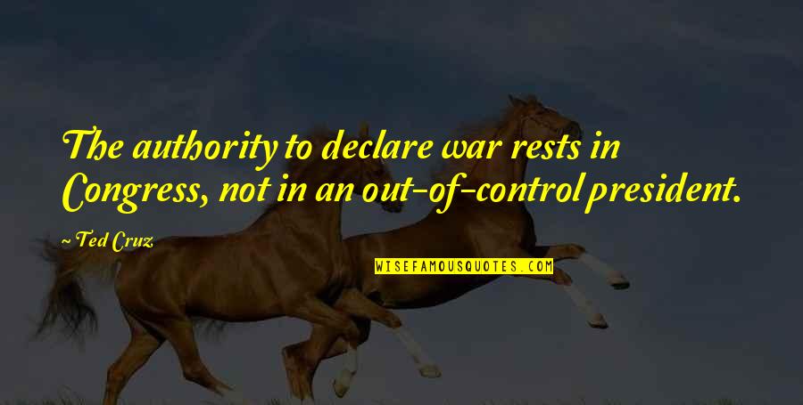 Street Haunting Quotes By Ted Cruz: The authority to declare war rests in Congress,