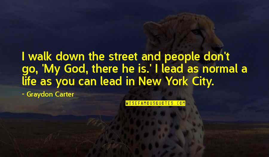 Street Is There Quotes By Graydon Carter: I walk down the street and people don't Street Is There Quotes By Graydon Carter: I walk down the street and people don't