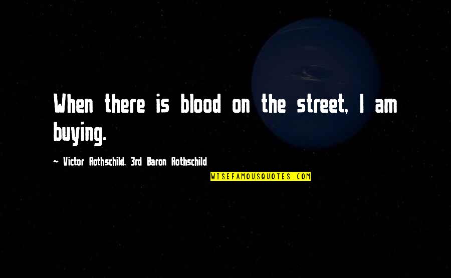 Street Is There Quotes By Victor Rothschild, 3rd Baron Rothschild: When there is blood on the street, I Street Is There Quotes By Victor Rothschild, 3rd Baron Rothschild: When there is blood on the street, I