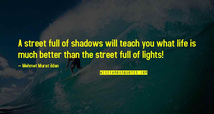 Street Life Quotes By Mehmet Murat Ildan: A street full of shadows will teach you