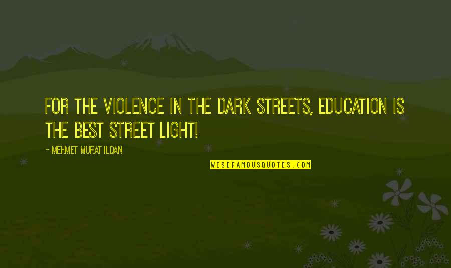 Street Light Quotes By Mehmet Murat Ildan: For the violence in the dark streets, education