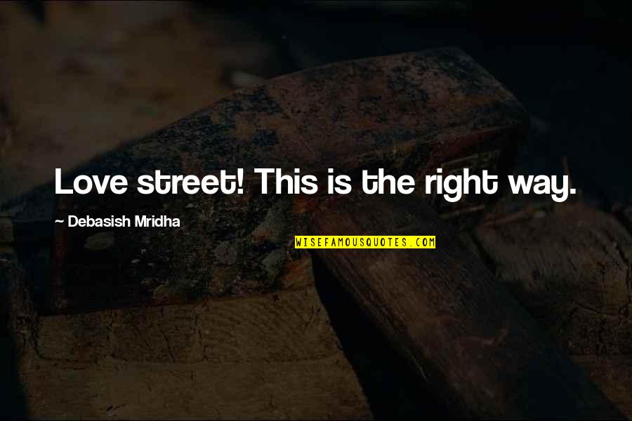 Street Love Quotes By Debasish Mridha: Love street! This is the right way.