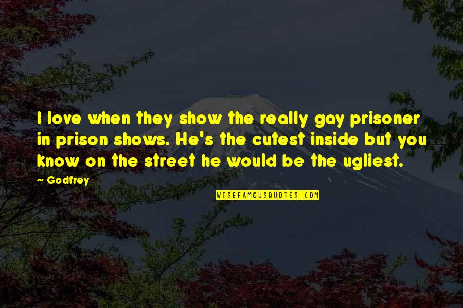 Street Love Quotes By Godfrey: I love when they show the really gay