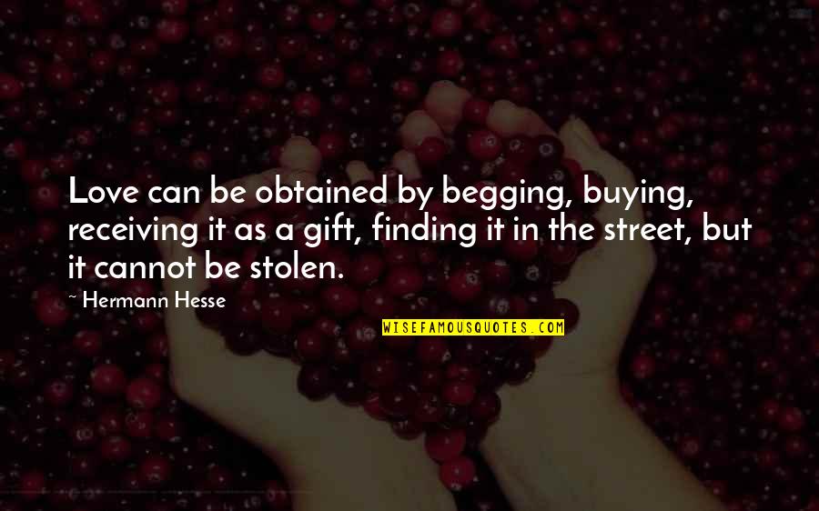 Street Love Quotes By Hermann Hesse: Love can be obtained by begging, buying, receiving