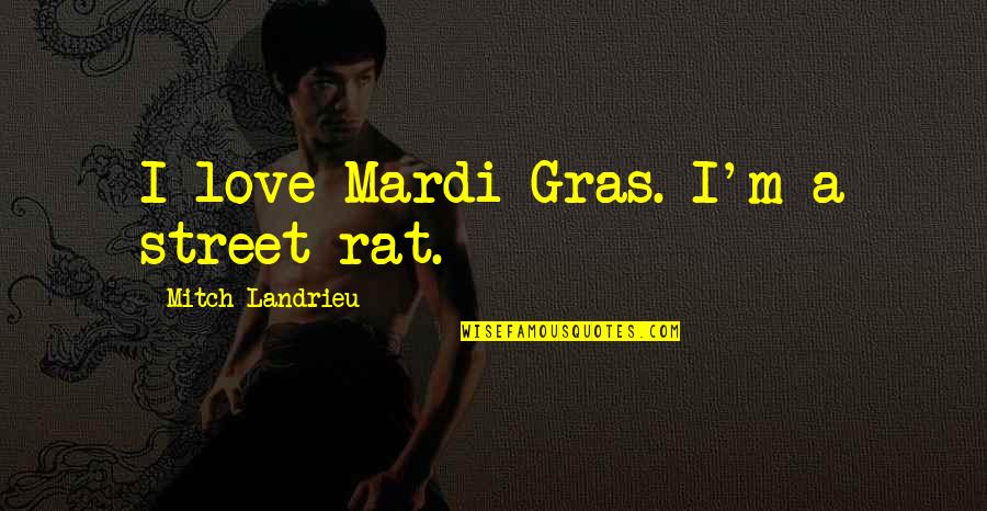 Street Love Quotes By Mitch Landrieu: I love Mardi Gras. I'm a street rat.