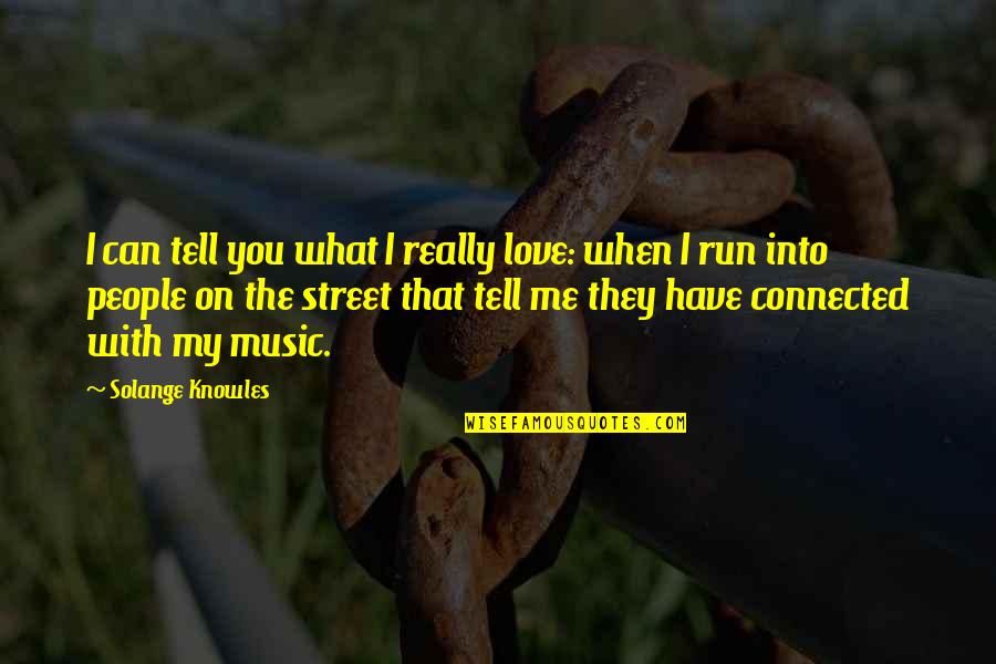 Street Love Quotes By Solange Knowles: I can tell you what I really love: