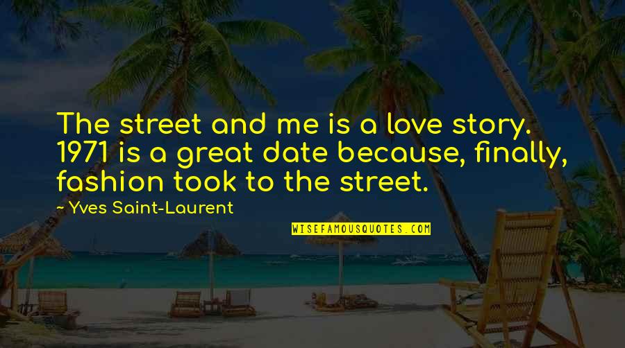 Street Love Quotes By Yves Saint-Laurent: The street and me is a love story.