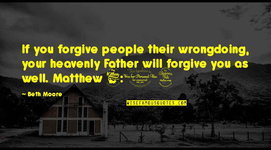 Street Of Crocodiles Quotes By Beth Moore: If you forgive people their wrongdoing, your heavenly