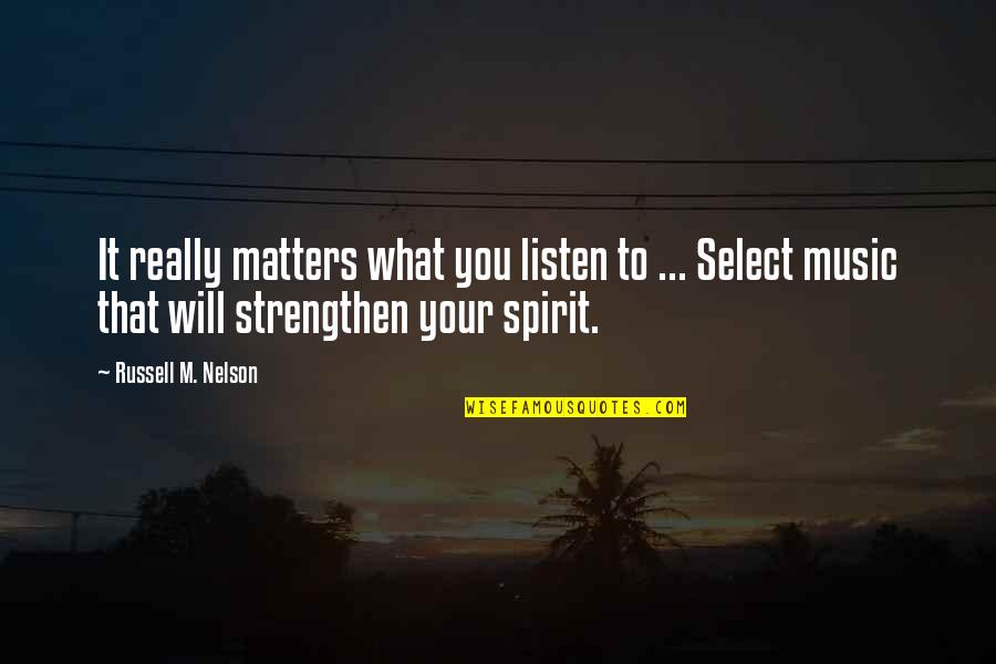 Street Ot Quotes By Russell M. Nelson: It really matters what you listen to ...