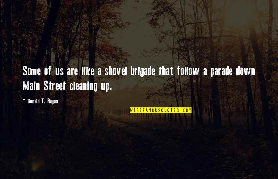 Street Parade Quotes By Donald T. Regan: Some of us are like a shovel brigade