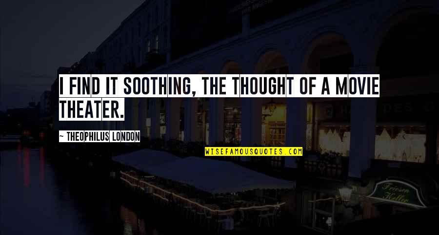 Street Performing Quotes By Theophilus London: I find it soothing, the thought of a
