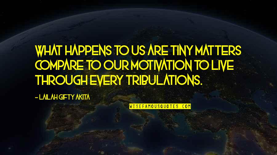 Street Racing Quotes By Lailah Gifty Akita: What happens to us are tiny matters compare