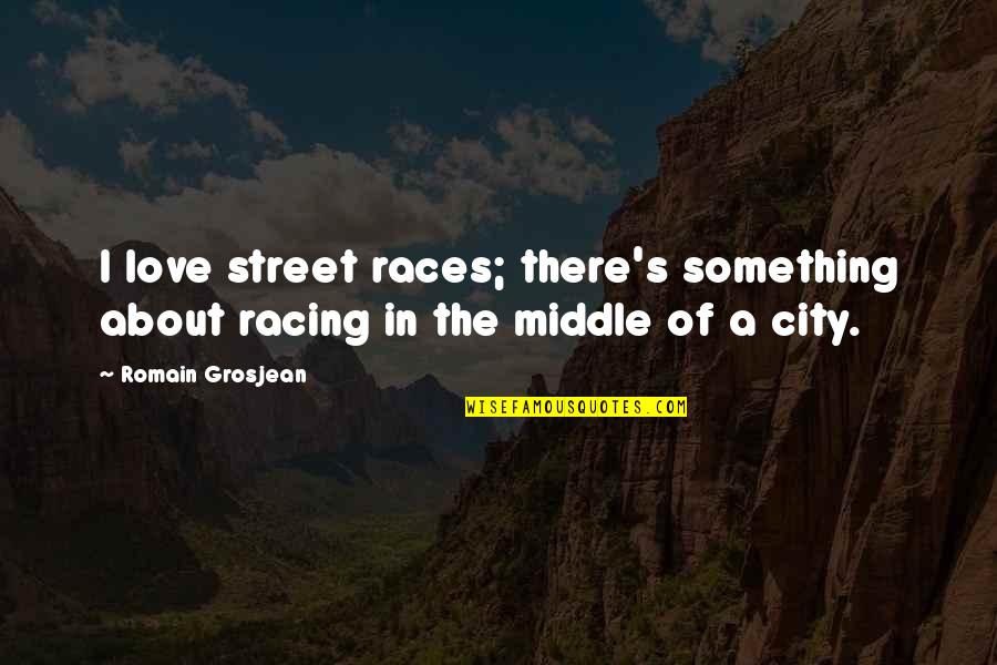 Street Racing Quotes By Romain Grosjean: I love street races; there's something about racing